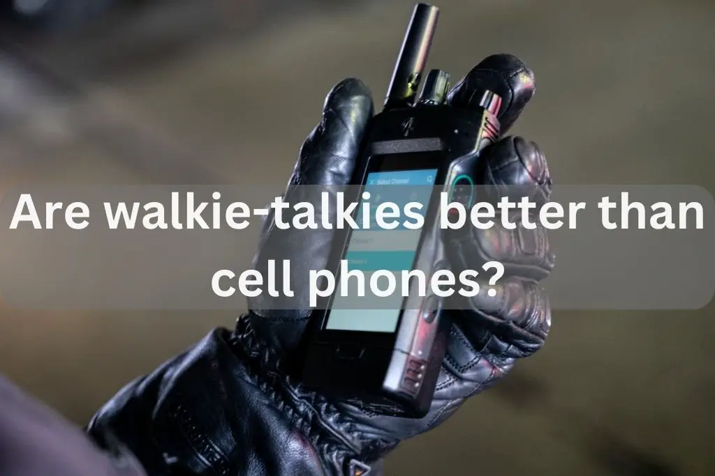 Are walkie-talkies better than cell phones?