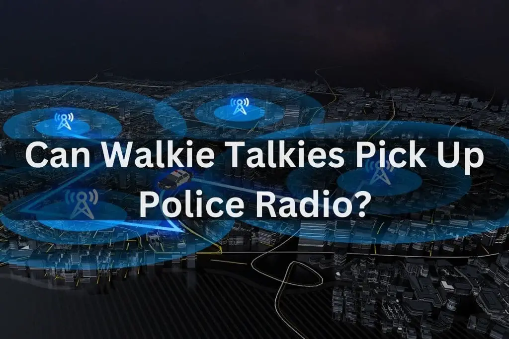 Can Walkie Talkies Pick Up Police Radio?