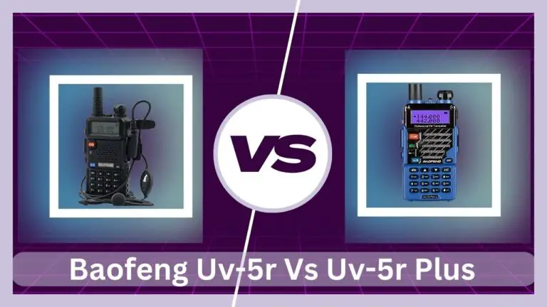 Baofeng UV-5R Vs UV-5R Plus – Difference Between 5R & 5R+?